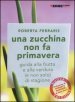 Una zucchina non fa primavera. Guida alla frutta e verdura (e non solo) di stagione