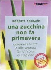 Una zucchina non fa primavera. Guida alla frutta e verdura (e non solo) di stagione