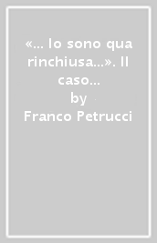 «... Io sono qua rinchiusa...». Il caso clinico di mia madre Fiammetta