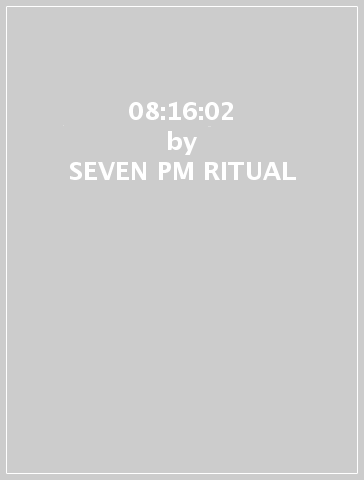 08:16:02 - SEVEN PM RITUAL
