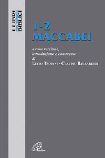 1-2 Maccabei. Nuova versione, introduzione e commento - Lucio Troiani - Claudio Balzaretti