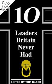 10 Leaders Britain Never Had