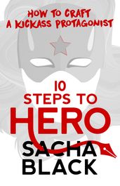 10 Steps To Hero - How To Craft a Kickass Protagonist