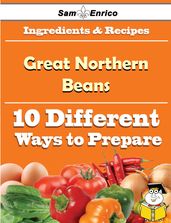 10 Ways to Use Great Northern Beans (Recipe Book)
