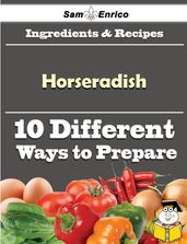 10 Ways to Use Horseradish (Recipe Book)