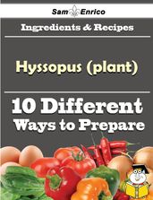 10 Ways to Use Hyssopus (plant) (Recipe Book)