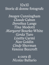 10 X 10. Storie di donne fotografe. Ediz. illustrata