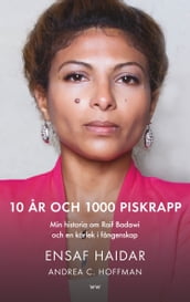 10 ar och 1000 piskrapp : min historia om Raif Badawi och en kärlek i fangenskap