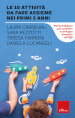 Le 10 attività da fare assieme nei primi 3 anni. Percorsi di gioco per costruire lo sviluppo armonico dei figli