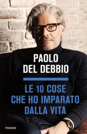 Le 10 cose che ho imparato dalla vita - Paolo Del Debbio