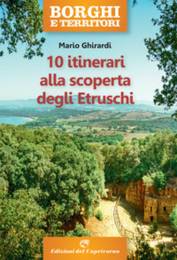 10 itinerari alla scoperta degli Etruschi - Mario Ghirardi