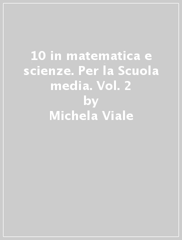 10 in matematica e scienze. Per la Scuola media. Vol. 2 - Michela Viale - Viviana Vitale