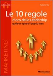 Le 10 regole d oro della leadership. Guidare e ispisrare il proprio team. CD Audio formato MP3. Audiolibro. CD Audio formato MP3