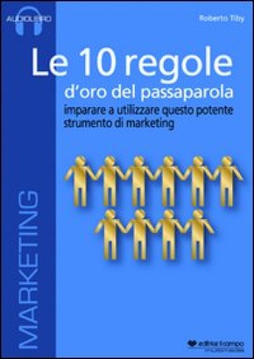 Le 10 regole d'oro del passaparola. Imparare ad utilizzare questo potente strumento di marketing. Audiolibro. CD Audio formato MP3 - Roberto Tiby