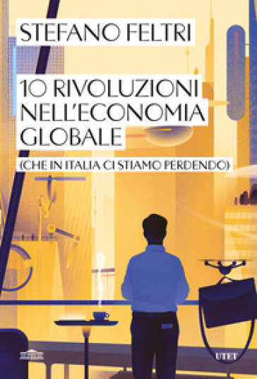 10 rivoluzioni nell'economia globale (che in Italia ci stiamo perdendo) - Stefano Feltri