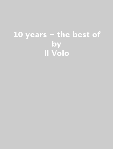 10 years - the best of - Il Volo