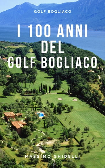 I 100 Anni Del Golf Di Bogliaco - Massimo Ghidelli