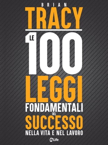 Le 100 Leggi Fondamentali del Successo nella Vita e nel Lavoro - Brian TRACY