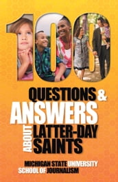 100 Questions and Answers About Latter-day Saints, the Book of Mormon, beliefs, practices, history and politics