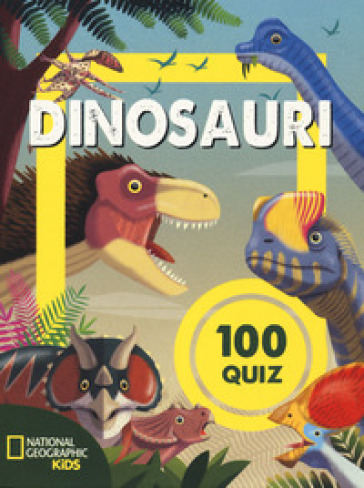 100 Quiz Dinosauri. National Geographic Kids - Cristina Banfi