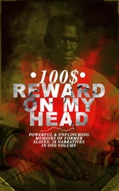 100$ REWARD ON MY HEAD Powerful & Unflinching Memoirs Of Former Slaves: 28 Narratives in One Volume