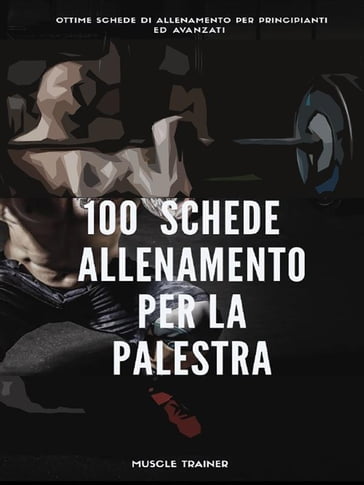 100 Schede di Allenamento per la Palestra - Muscle Trainer