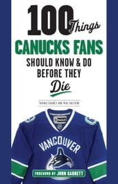 100 Things Canucks Fans Should Know & Do Before They Die