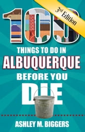 100 Things to Do in Albuquerque Before You Die, 3rd Edition