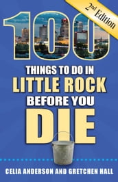 100 Things to Do in Little Rock Before You Die, Second Edition