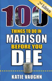 100 Things to Do in Madison Before You Die, Second Edition