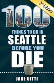 100 Things to Do in Seattle Before You Die, Second Edition