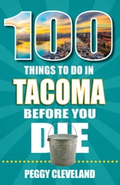 100 Things to Do in Tacoma Before You Die