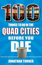 100 Things to Do in the Quad Cities Before You Die