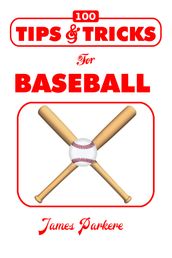 100 Tips & Tricks for Baseball