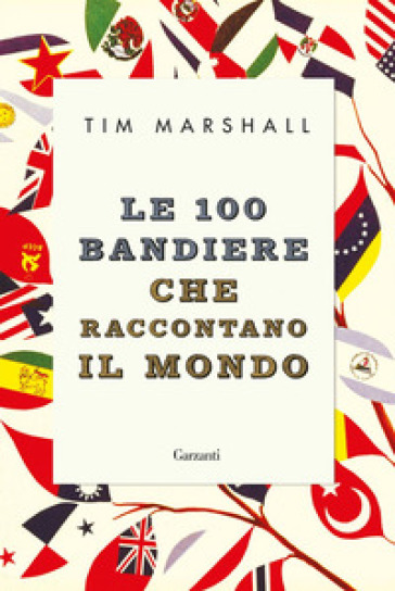 Le 100 bandiere che raccontano il mondo - Tim Marshall