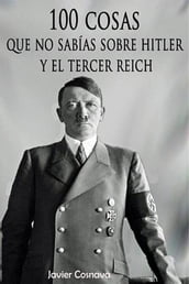 100 cosas que no sabías sobre Hitler y el Tercer Reich.