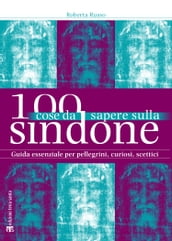 100 cose da sapere sulla Sindone