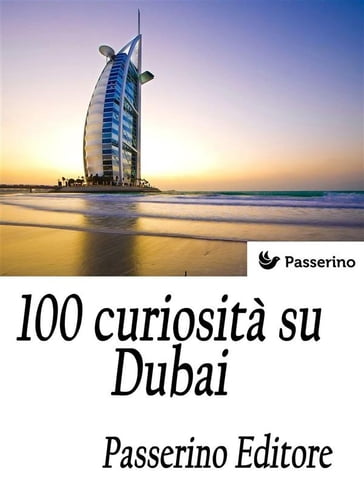 100 curiosità su Dubai - Passerino Editore
