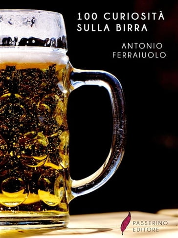 100 curiosità sulla birra - Antonio Ferraiuolo
