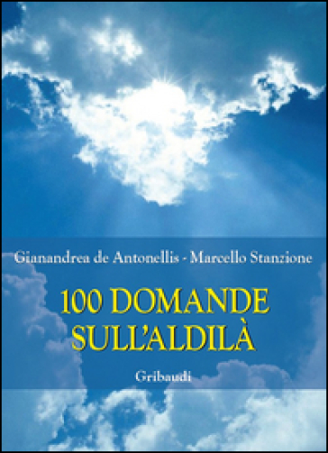 100 domande sull'Aldilà - Marcello Stanzione - Gianandrea De Antonellis