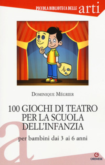 100 giochi di teatro per la scuola dell'infanzia per bambini dai 3 ai 5 anni - Dominique Mégrier