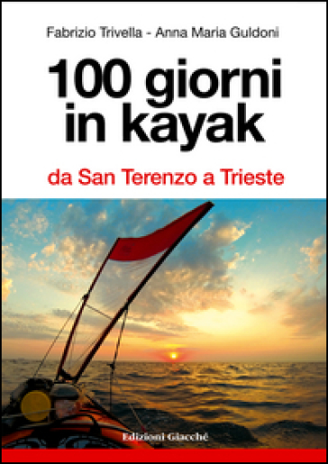 100 giorni in kayak da San Terenzo a Trieste - Fabrizio Trivella - Anna M. Guldoni