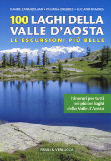 100 laghi della Valle d'Aosta. Le escursioni più belle - Davide Zangirolami - Palmira Orsieres - Luciano Ramirez