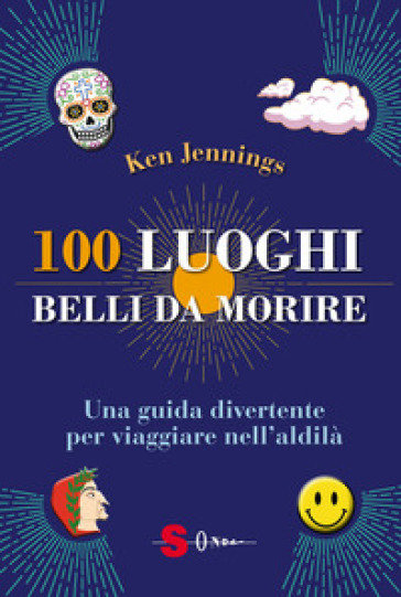 100 luoghi belli da morire. Una guida divertente per viaggiare nell'aldilà - Ken Jennings