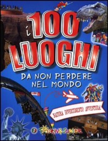 I 100 luoghi da non perdere nel mondo. Natura, divertimento, avventura - Elena Gatti