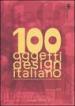 100 oggetti del design italiano. Collezione permanente del design italiano, la Triennale di Milano. Ediz. illustrata