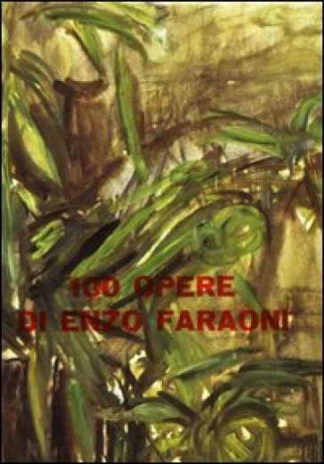 100 opere di Enzo Faraoni. Ediz. illustrata - Mario De Micheli - Alessandro Parronchi