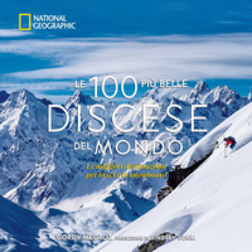 Le 100 più belle discese del mondo. National Geographic. Ediz. illustrata - Gordy Megroz