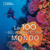 Le 100 più belle immersioni del mondo. Ediz. illustrata