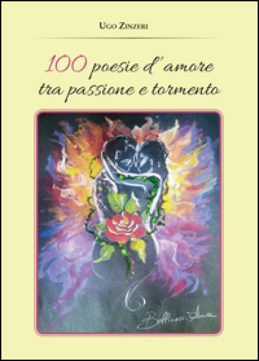 100 poesie d'amore tra passione e tormento - Ugo Zinzeri